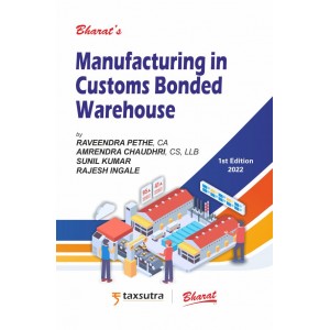 Bharat's Manufacturing in Customs Bonded Warehouse by Raveendra Pethe, CA Amrendra Chaudhri, CS, LLB Sunil Kumar Rajesh Ingale